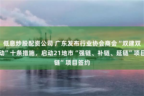 低息炒股配资公司 广东发布行业协会商会“双建双促行动”十条措